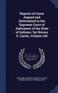 bokomslag Reports of Cases Argued and Determined in the Supreme Court of Judicature of the State of Indiana / by Horace E. Carter, Volume 149