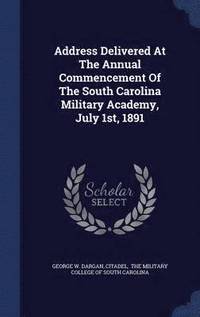 bokomslag Address Delivered At The Annual Commencement Of The South Carolina Military Academy, July 1st, 1891