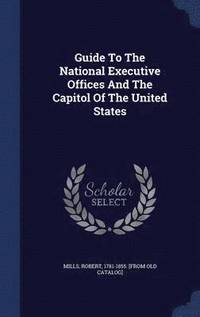 bokomslag Guide To The National Executive Offices And The Capitol Of The United States