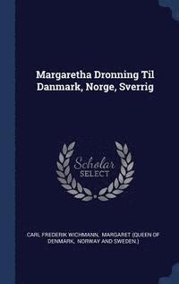 bokomslag Margaretha Dronning Til Danmark, Norge, Sverrig