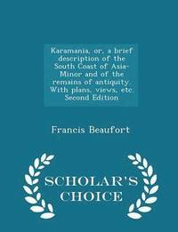 bokomslag Karamania, Or, a Brief Description of the South Coast of Asia-Minor and of the Remains of Antiquity. with Plans, Views, Etc. Second Edition - Scholar's Choice Edition
