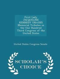 bokomslag First Lady Jacqueline Kennedy Onassis Memorial Tributes in the One Hundred Third Congress of the United States - Scholar's Choice Edition