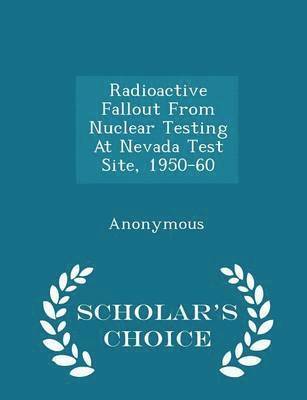 bokomslag Radioactive Fallout from Nuclear Testing at Nevada Test Site, 1950-60 - Scholar's Choice Edition