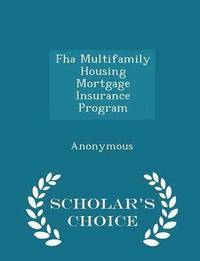 bokomslag FHA Multifamily Housing Mortgage Insurance Program - Scholar's Choice Edition