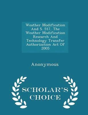 bokomslag Weather Modification and S. 517, the Weather Modification Research and Technology Transfer Authorization Act of 2005 - Scholar's Choice Edition
