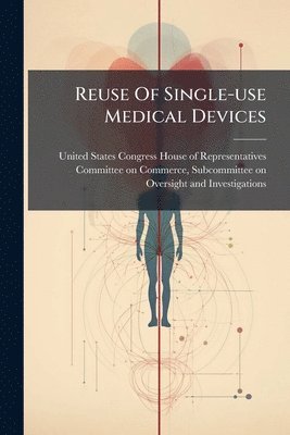 Reuse of Single-Use Medical Devices - Scholar's Choice Edition, Häftad