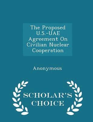 bokomslag The Proposed U.S.-Uae Agreement on Civilian Nuclear Cooperation - Scholar's Choice Edition