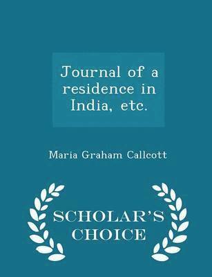 Journal of a Residence in India, Etc. - Scholar's Choice Edition