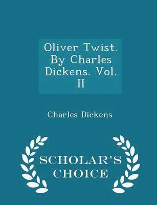 Dickens - Oliver Twist. by Charles Dickens. Vol. II - Scholar's Choice Edition, Häftad