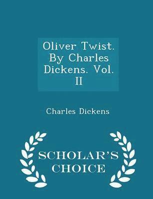 Oliver Twist. by Charles Dickens. Vol. II - Scholar's Choice Edition 1