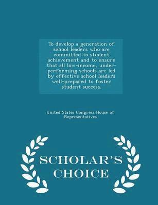 bokomslag To Develop a Generation of School Leaders Who Are Committed to Student Achievement and to Ensure That All Low-Income, Under-Performing Schools Are Led by Effective School Leaders Well-Prepared to