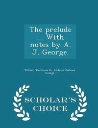 bokomslag The prelude ... With notes by A. J. George. - Scholar's Choice Edition