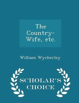 bokomslag The Country-Wife, Etc. - Scholar's Choice Edition