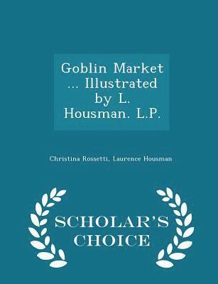 Goblin Market ... Illustrated by L. Housman. L.P. - Scholar's Choice Edition 1