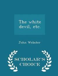 bokomslag The White Devil, Etc. - Scholar's Choice Edition