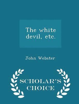 bokomslag The White Devil, Etc. - Scholar's Choice Edition