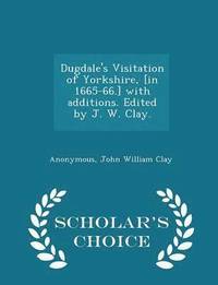 bokomslag Dugdale's Visitation of Yorkshire, [in 1665-66.] with Additions. Edited by J. W. Clay. - Scholar's Choice Edition