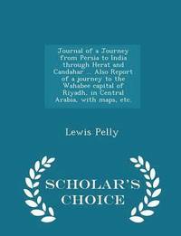 bokomslag Journal of a Journey from Persia to India Through Herat and Candahar ... Also Report of a Journey to the Wahabee Capital of Riyadh, in Central Arabia, with Maps, Etc. - Scholar's Choice Edition