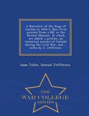 bokomslag A Narrative of the Siege of Carlisle in 1644-5. Now First Printed from a Ms. in the British Museum. to Which Are Added, a Preface, an Historical Account of Carlisle During the Civil War, and ...