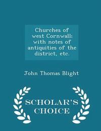 bokomslag Churches of West Cornwall; With Notes of Antiquities of the District, Etc. - Scholar's Choice Edition