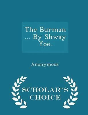 bokomslag The Burman ... By Shway Yoe. - Scholar's Choice Edition