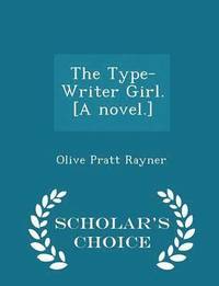 bokomslag The Type-Writer Girl. [a Novel.] - Scholar's Choice Edition