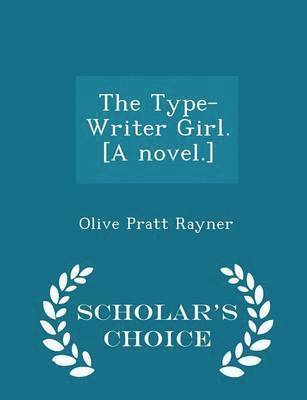 The Type-Writer Girl. [a Novel.] - Scholar's Choice Edition 1