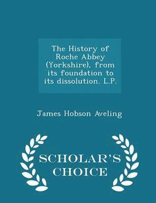 James Hobson Aveling - History of Roche Abbey (Yorkshire), From its Foundation to its Dissolution. L.P, Häftad