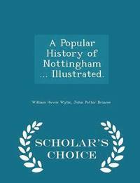 bokomslag A Popular History of Nottingham ... Illustrated. - Scholar's Choice Edition