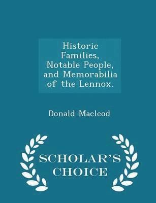Historic Families, Notable People, and Memorabilia of the Lennox. - Scholar's Choice Edition 1