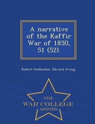 A Narrative of the Kaffir War of 1850, 51 (52). - War College Series 1