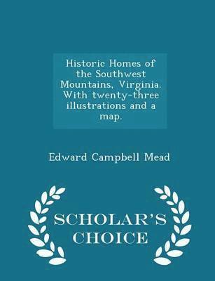 bokomslag Historic Homes of the Southwest Mountains, Virginia. with Twenty-Three Illustrations and a Map. - Scholar's Choice Edition