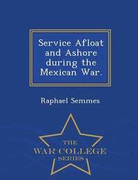 bokomslag Service Afloat and Ashore during the Mexican War. - War College Series