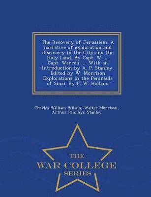 The Recovery of Jerusalem. A narrative of exploration and discovery in the City and the Holy Land. By Capt. W. ... Capt. Warren. ... With an Introduction by A. P. Stanley. Edited by W. Morrison 1