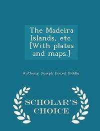 bokomslag The Madeira Islands, Etc. [with Plates and Maps.] - Scholar's Choice Edition