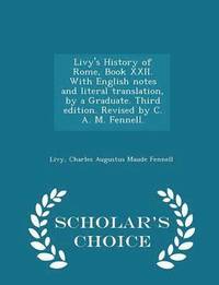 bokomslag Livy's History of Rome, Book XXII. with English Notes and Literal Translation, by a Graduate. Third Edition. Revised by C. A. M. Fennell. - Scholar's Choice Edition