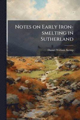 Notes on Early Iron-smelting in Sutherland