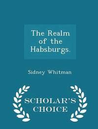 bokomslag The Realm of the Habsburgs. - Scholar's Choice Edition