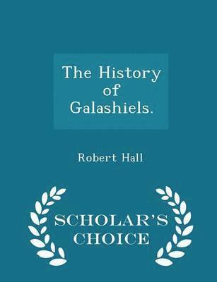 The History of Galashiels. - Scholar's Choice Edition 1