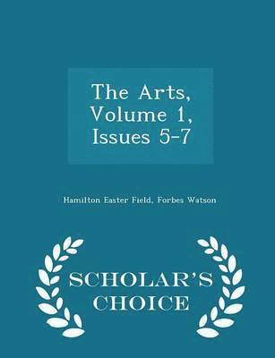 The Arts, Volume 1, Issues 5-7 - Scholar's Choice Edition 1