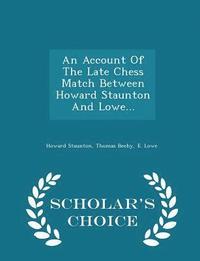 bokomslag An Account of the Late Chess Match Between Howard Staunton and Lowe... - Scholar's Choice Edition