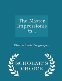 bokomslag The Master Impressionists... - Scholar's Choice Edition