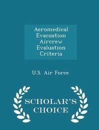bokomslag Aeromedical Evacuation Aircrew Evaluation Criteria - Scholar's Choice Edition