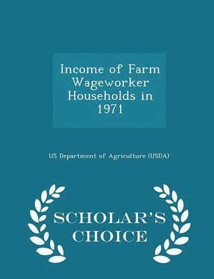 Income of Farm Wageworker Households in 1971 - Scholar's Choice Edition 1