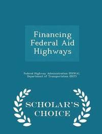 bokomslag Financing Federal Aid Highways - Scholar's Choice Edition