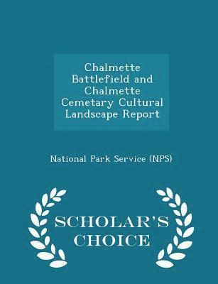 Chalmette Battlefield and Chalmette Cemetary Cultural Landscape Report - Scholar's Choice Edition 1