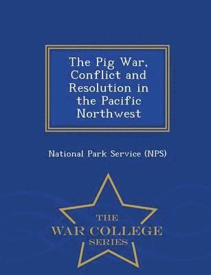 Pig War, Conflict and Resolution in the Pacific Northwest - War College Series, Häftad