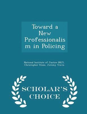 Toward a New Professionalism in Policing - Scholar's Choice Edition