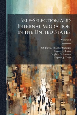 George J Borjas, Stephen G Bronars - Self-Selection and Internal Migration in the United States, Volume 2 - Scholar's Choice Edition, Häftad