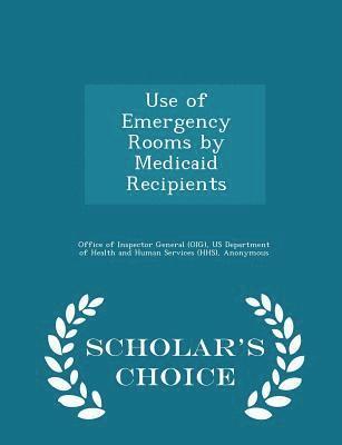 Use of Emergency Rooms by Medicaid Recipients - Scholar's Choice Edition
